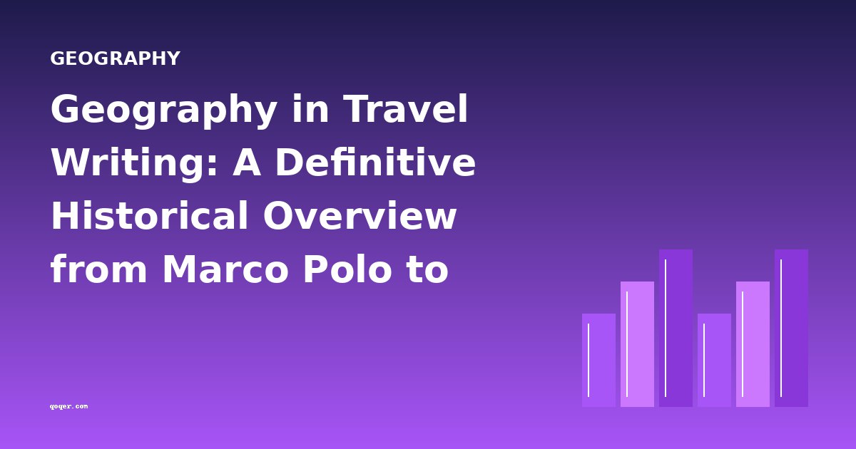 Geography in Travel Writing: A Definitive Historical Overview from Marco Polo to Modern Exploration