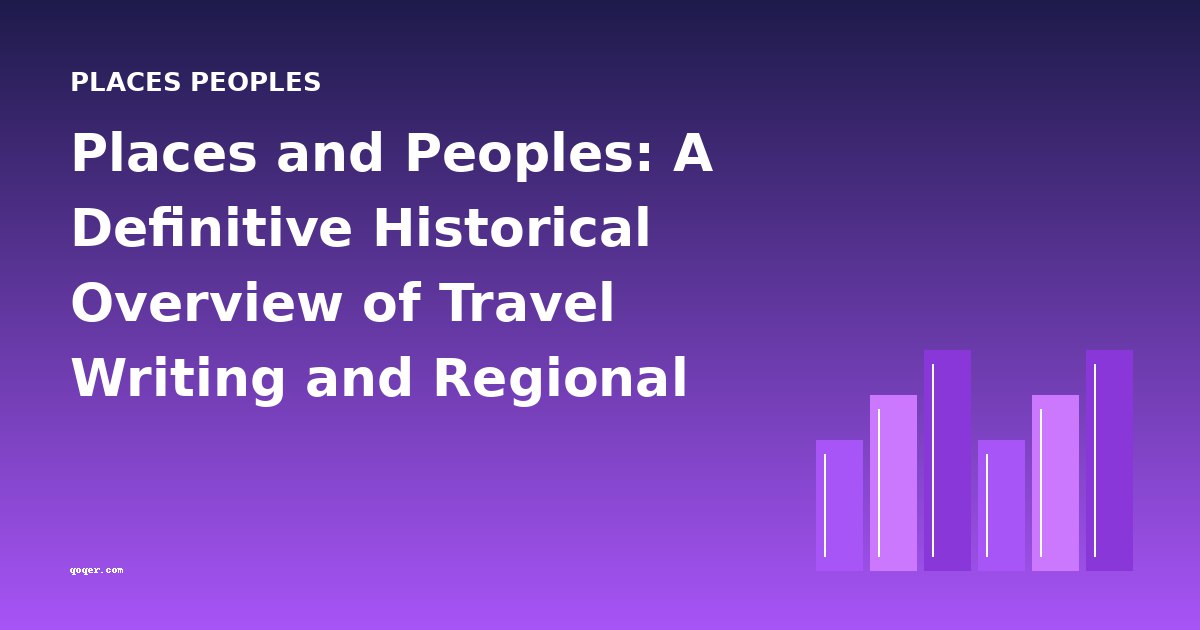 Places and Peoples: A Definitive Historical Overview of Travel Writing and Regional Memoirs