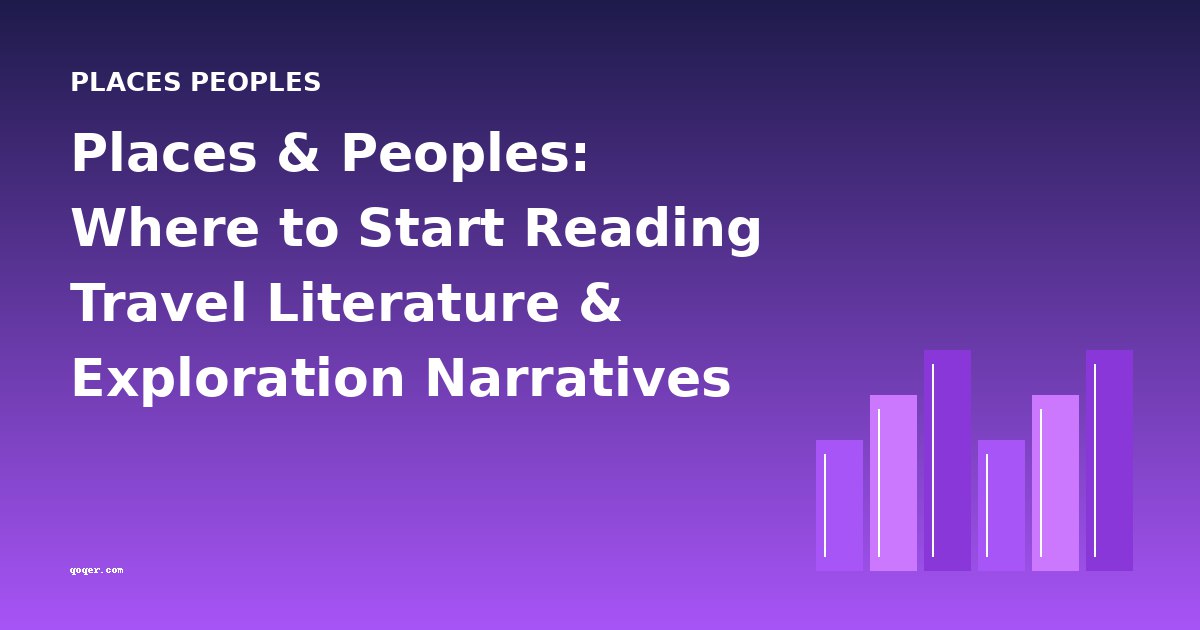 Places & Peoples: Where to Start Reading Travel Literature & Exploration Narratives