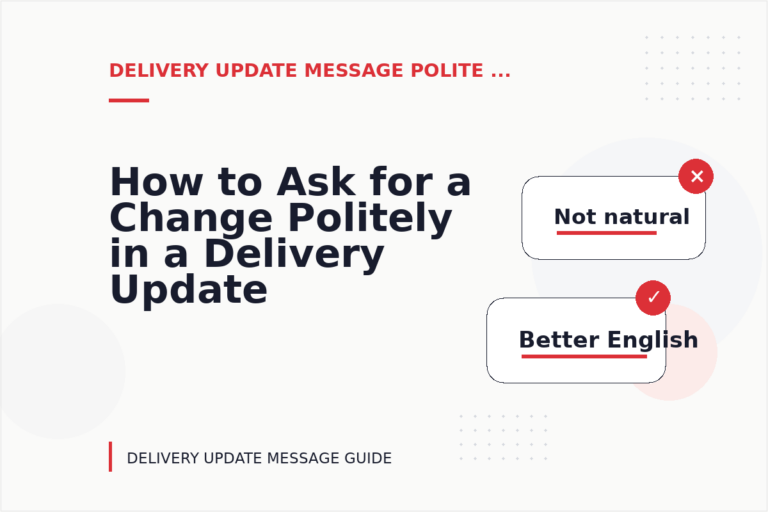 How to Ask for a Change Politely in a Delivery Update Message